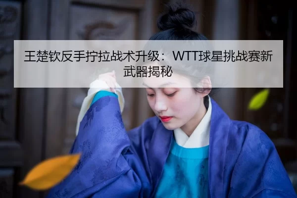 wang-chu-qin-fan-shou-ning-la-zhan-shu-sheng-ji-qiu-xing-tiao-zhan-sai-xin-wu-qi-jie-mi-2-880.jpg